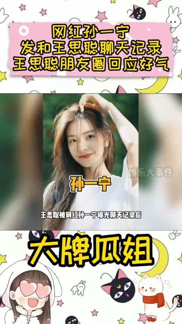 网红孙一宁发和王思聪聊天记录,王思聪朋友圈回应好气王思聪抖音小号叫无疫烦孙一宁王思聪